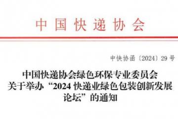 中國快遞協會綠色環保專業委員會關于舉辦“2024快遞業綠色包裝創新發展論壇”的通知